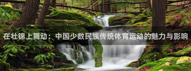 谈球吧体育官网：在壮锦上舞动：中国少数民族传统体育运动的魅力与影响
